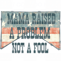 MAMA RAISED A PROBLEM NOT A FOOL